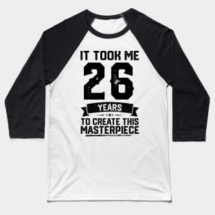 It Took Me 26 Years To Create This Masterpiece 26th Birthday Baseball T-Shirt